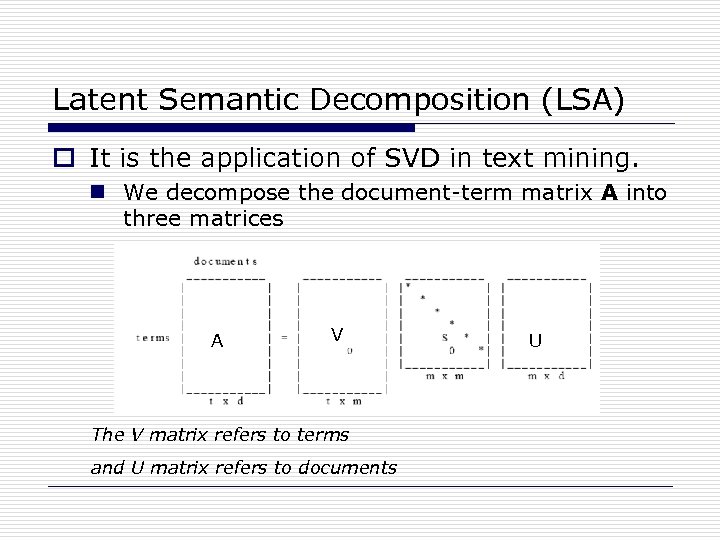 Latent Semantic Decomposition (LSA) o It is the application of SVD in text mining.