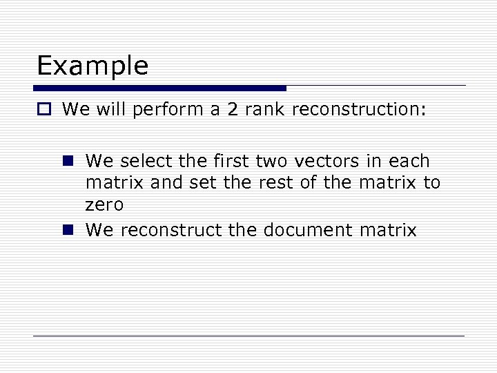 Example o We will perform a 2 rank reconstruction: n We select the first