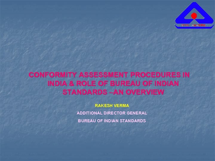 CONFORMITY ASSESSMENT PROCEDURES IN INDIA & ROLE OF BUREAU OF INDIAN STANDARDS –AN OVERVIEW