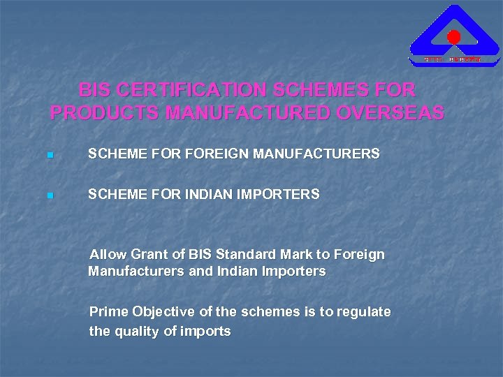 BIS CERTIFICATION SCHEMES FOR PRODUCTS MANUFACTURED OVERSEAS n SCHEME FOREIGN MANUFACTURERS n SCHEME FOR