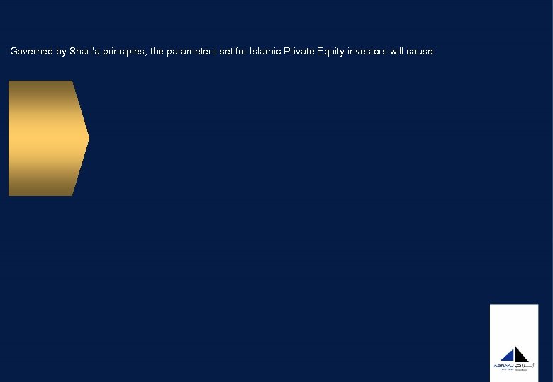 Governed by Shari’a principles, the parameters set for Islamic Private Equity investors will cause: