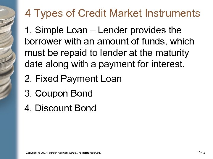 4 Types of Credit Market Instruments 1. Simple Loan – Lender provides the borrower