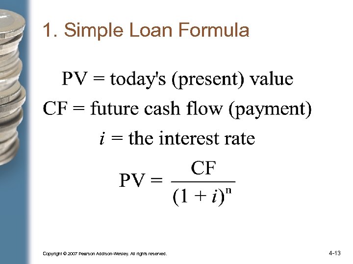 1. Simple Loan Formula Copyright © 2007 Pearson Addison-Wesley. All rights reserved. 4 -13