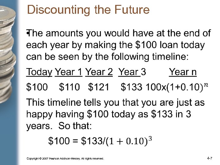 Discounting the Future • Copyright © 2007 Pearson Addison-Wesley. All rights reserved. 4 -7