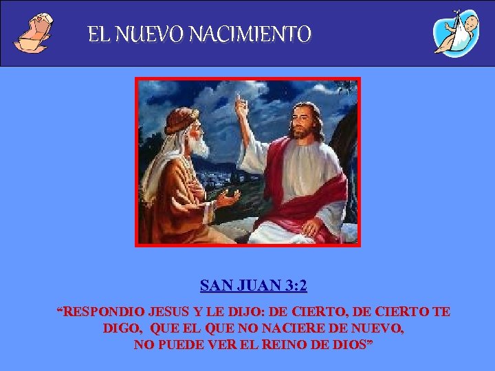 EL NUEVO NACIMIENTO SAN JUAN 3: 2 “RESPONDIO JESUS Y LE DIJO: DE CIERTO,