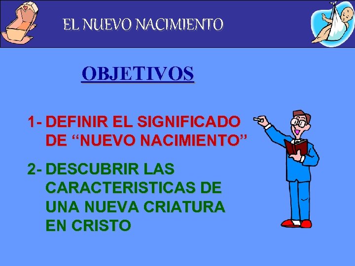 EL NUEVO NACIMIENTO OBJETIVOS 1 - DEFINIR EL SIGNIFICADO DE “NUEVO NACIMIENTO” 2 -