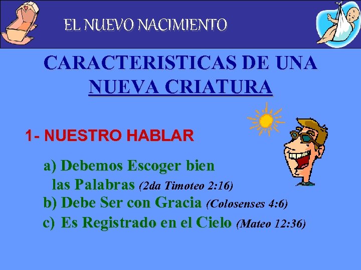 EL NUEVO NACIMIENTO CARACTERISTICAS DE UNA NUEVA CRIATURA 1 - NUESTRO HABLAR a) Debemos