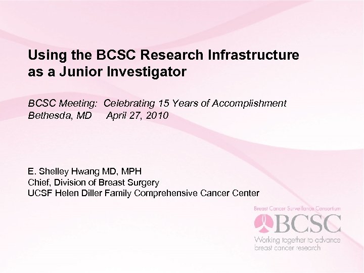 Using the BCSC Research Infrastructure as a Junior Investigator BCSC Meeting: Celebrating 15 Years