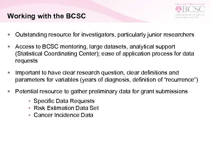 Working with the BCSC § Outstanding resource for investigators, particularly junior researchers § Access