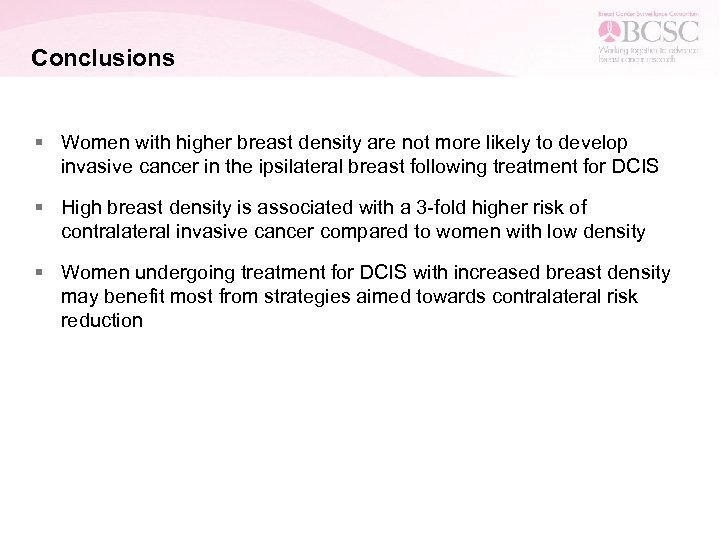 Conclusions § Women with higher breast density are not more likely to develop invasive