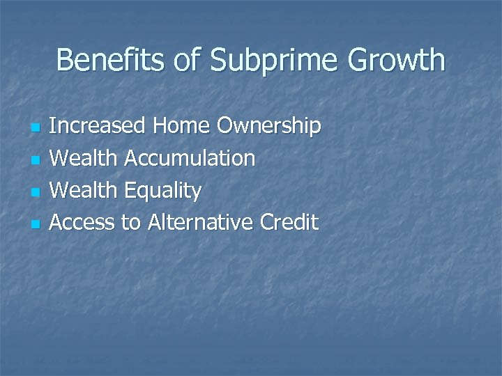 Benefits of Subprime Growth n n Increased Home Ownership Wealth Accumulation Wealth Equality Access