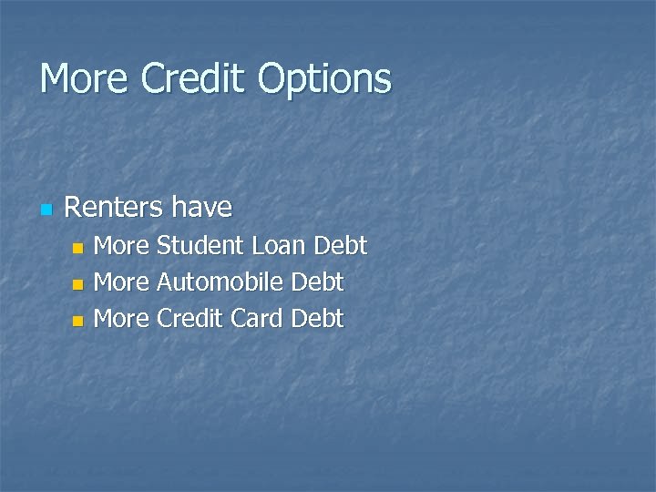 More Credit Options n Renters have More Student Loan Debt n More Automobile Debt