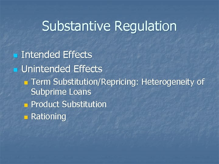 Substantive Regulation n n Intended Effects Unintended Effects Term Substitution/Repricing: Heterogeneity of Subprime Loans