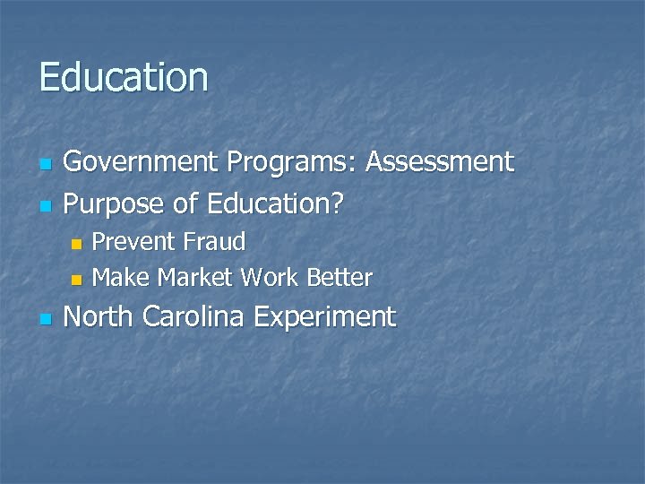 Education n n Government Programs: Assessment Purpose of Education? Prevent Fraud n Make Market