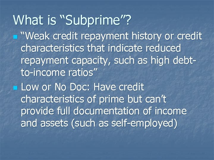 What is “Subprime”? “Weak credit repayment history or credit characteristics that indicate reduced repayment