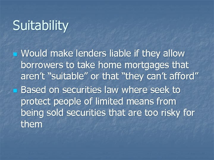 Suitability n n Would make lenders liable if they allow borrowers to take home