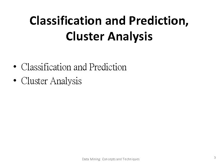 Classification and Prediction, Cluster Analysis • Classification and Prediction • Cluster Analysis Data Mining: