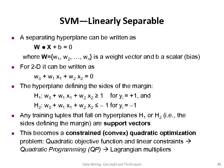 SVM—Linearly Separable n A separating hyperplane can be written as W●X+b=0 where W={w 1,