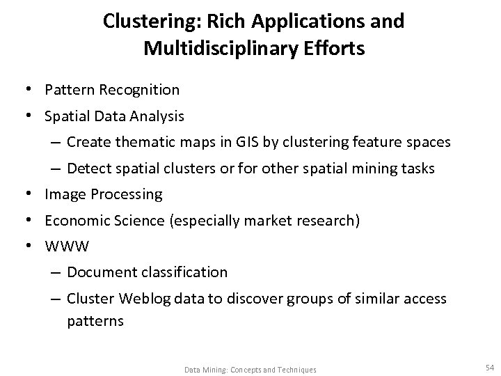 Clustering: Rich Applications and Multidisciplinary Efforts • Pattern Recognition • Spatial Data Analysis –