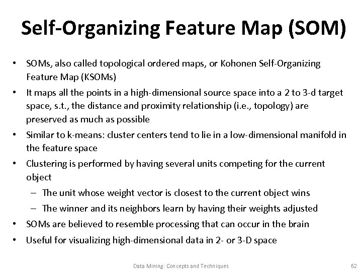 Self-Organizing Feature Map (SOM) • SOMs, also called topological ordered maps, or Kohonen Self-Organizing