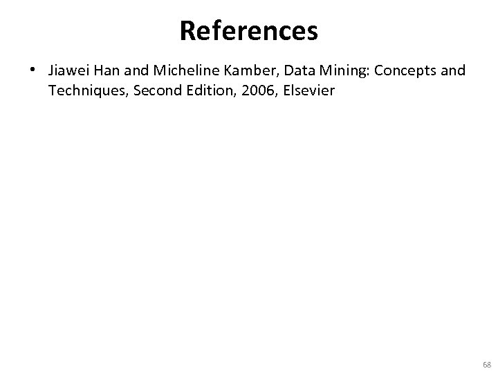 References • Jiawei Han and Micheline Kamber, Data Mining: Concepts and Techniques, Second Edition,