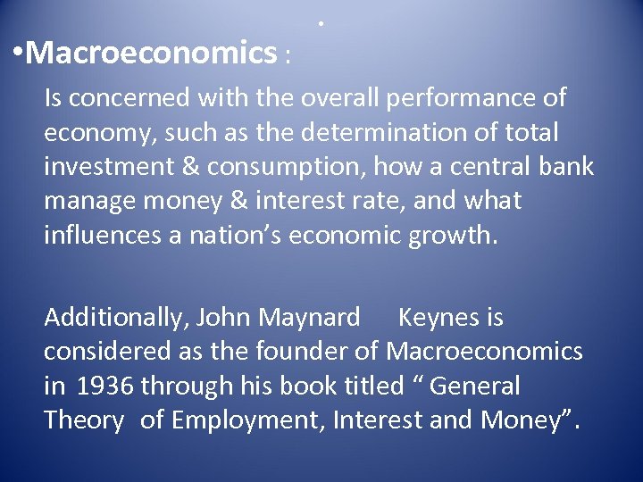  • Macroeconomics : . Is concerned with the overall performance of economy, such