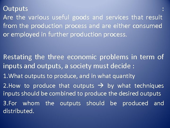 Outputs : Are the various useful goods and services that result from the production