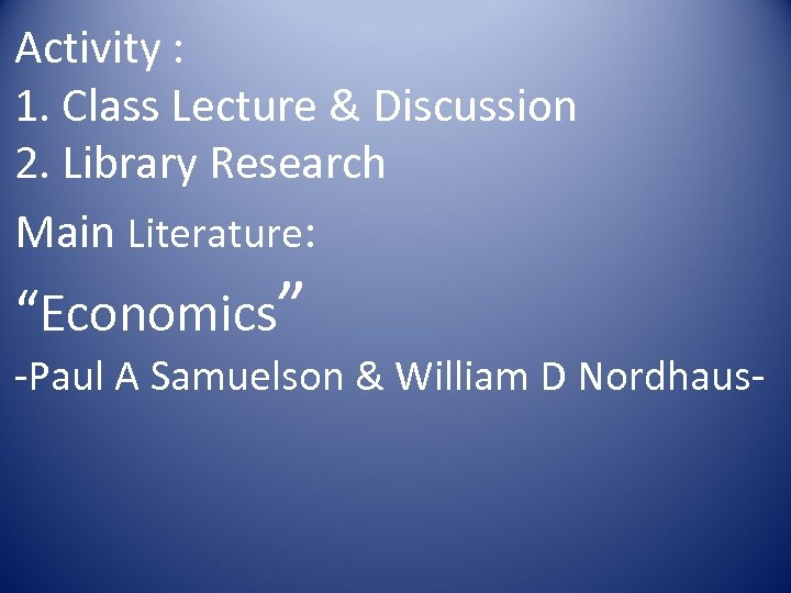 Activity : 1. Class Lecture & Discussion 2. Library Research Main Literature: “Economics” -Paul