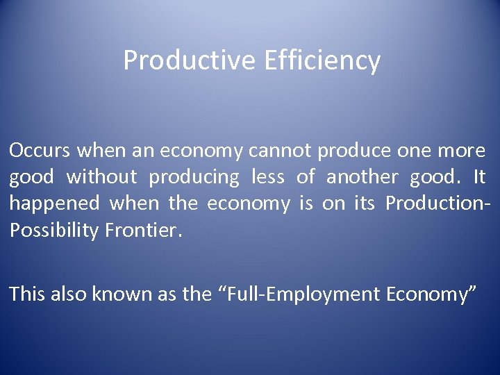 Productive Efficiency Occurs when an economy cannot produce one more good without producing less