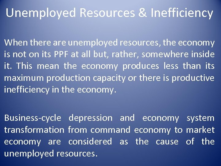 Unemployed Resources & Inefficiency When there are unemployed resources, the economy is not on