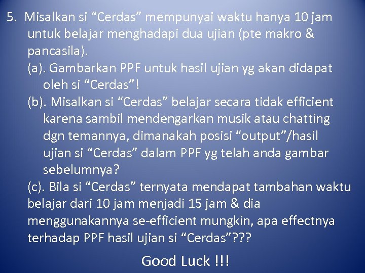 5. Misalkan si “Cerdas” mempunyai waktu hanya 10 jam untuk belajar menghadapi dua ujian