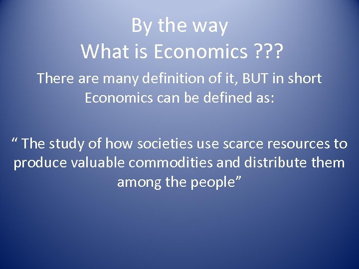 By the way What is Economics ? ? ? There are many definition of