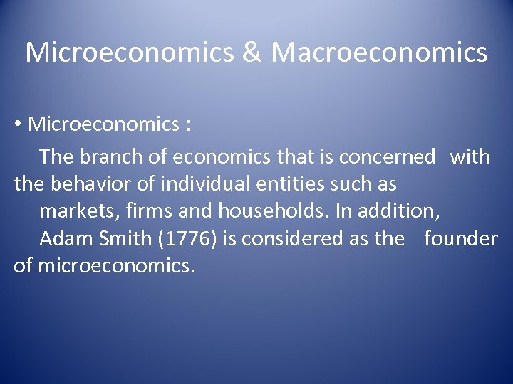 Microeconomics & Macroeconomics • Microeconomics : The branch of economics that is concerned with