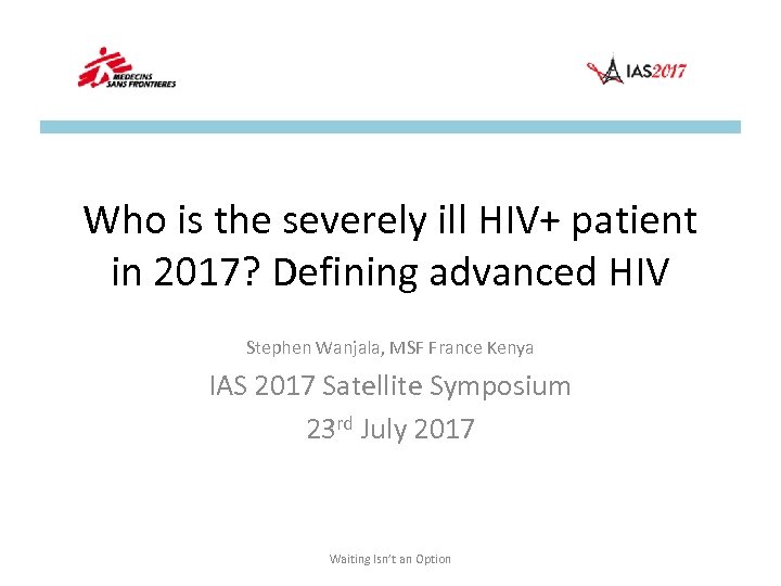 Who is the severely ill HIV+ patient in 2017? Defining advanced HIV Stephen Wanjala,