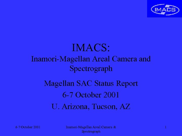 IMACS: Inamori-Magellan Areal Camera and Spectrograph Magellan SAC Status Report 6 -7 October 2001