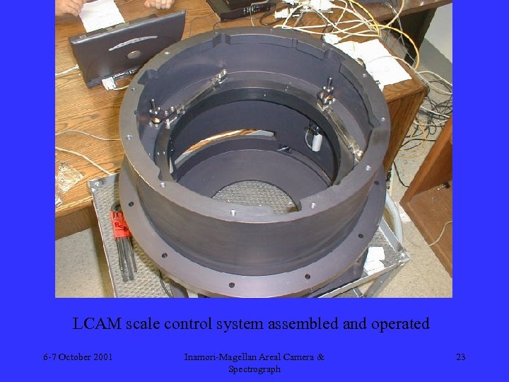 LCAM scale control system assembled and operated 6 -7 October 2001 Inamori-Magellan Areal Camera