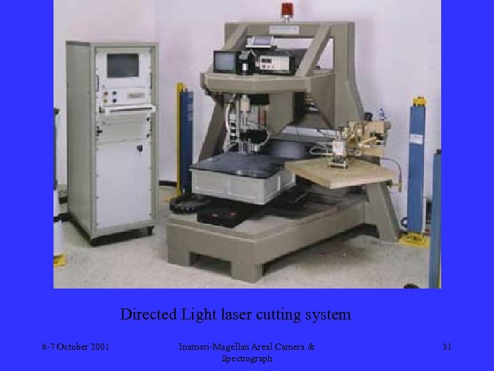 Directed Light laser cutting system 6 -7 October 2001 Inamori-Magellan Areal Camera & Spectrograph
