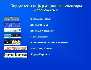 Определены информационные спонсоры мероприятия: «Российская газета» Газета «Карелия» Газета «Петрозаводск» «ТВР-Панорама» «Комсомольская правда в
