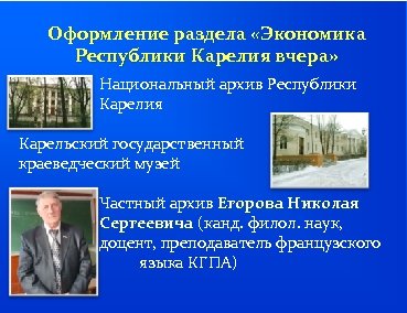 Оформление раздела «Экономика Республики Карелия вчера» Национальный архив Республики Карелия Карельский государственный краеведческий музей