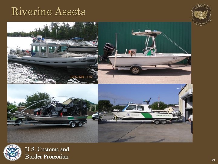 Riverine Assets U. S. Customs and Border Protection 22 