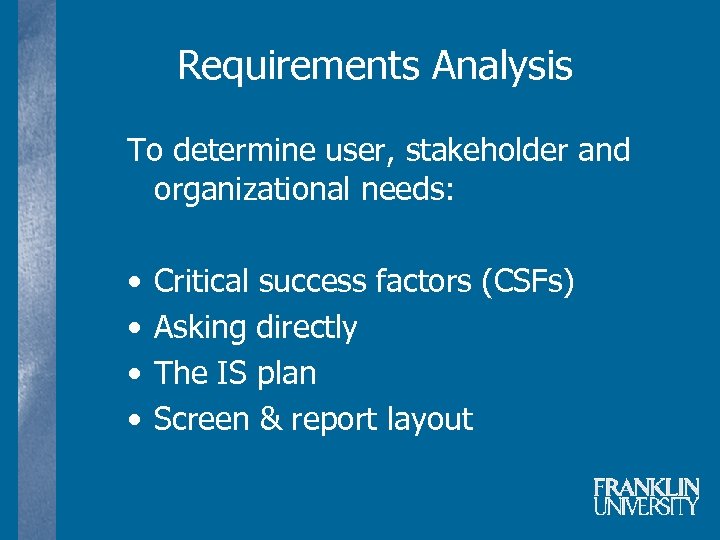 Requirements Analysis To determine user, stakeholder and organizational needs: • • Critical success factors