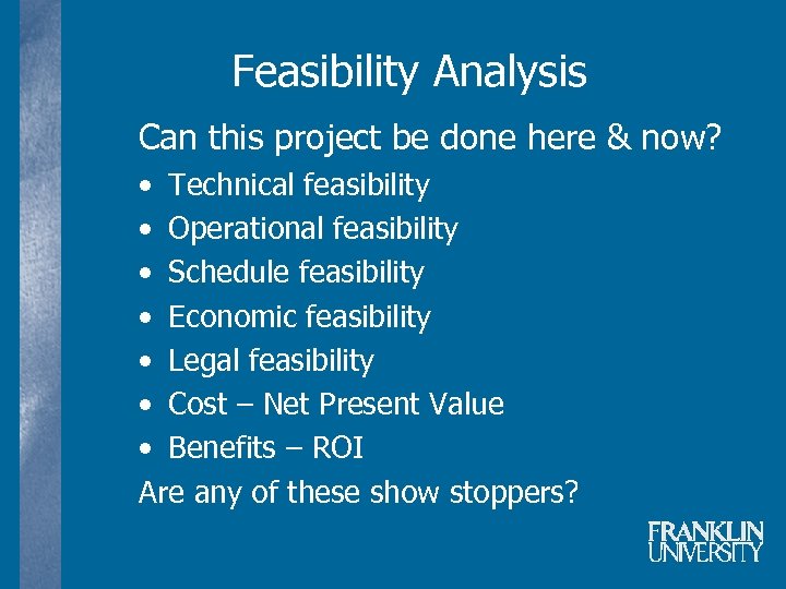 Feasibility Analysis Can this project be done here & now? • Technical feasibility •