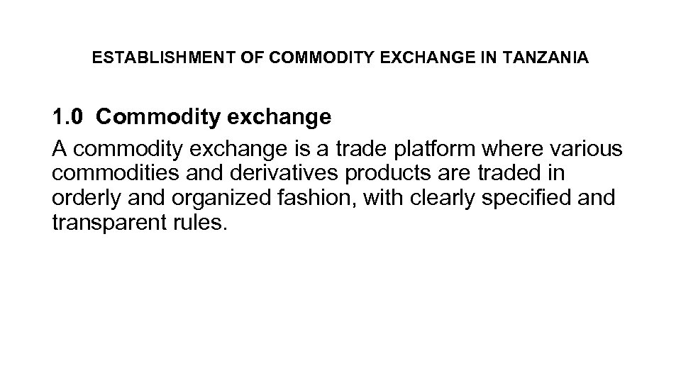 ESTABLISHMENT OF COMMODITY EXCHANGE IN TANZANIA 1. 0 Commodity exchange A commodity exchange is