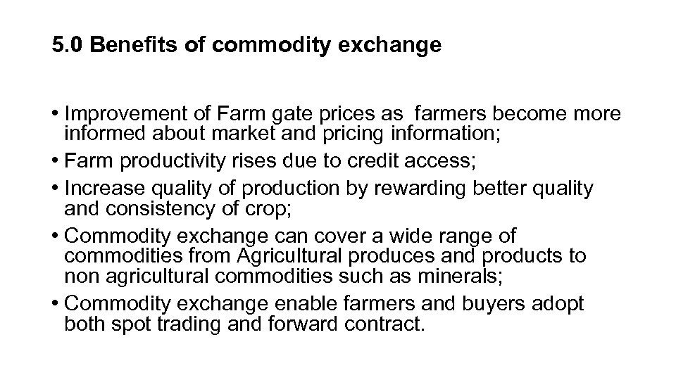 5. 0 Benefits of commodity exchange • Improvement of Farm gate prices as farmers