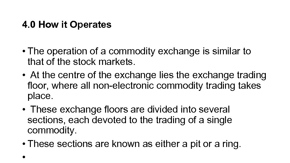 4. 0 How it Operates • The operation of a commodity exchange is similar
