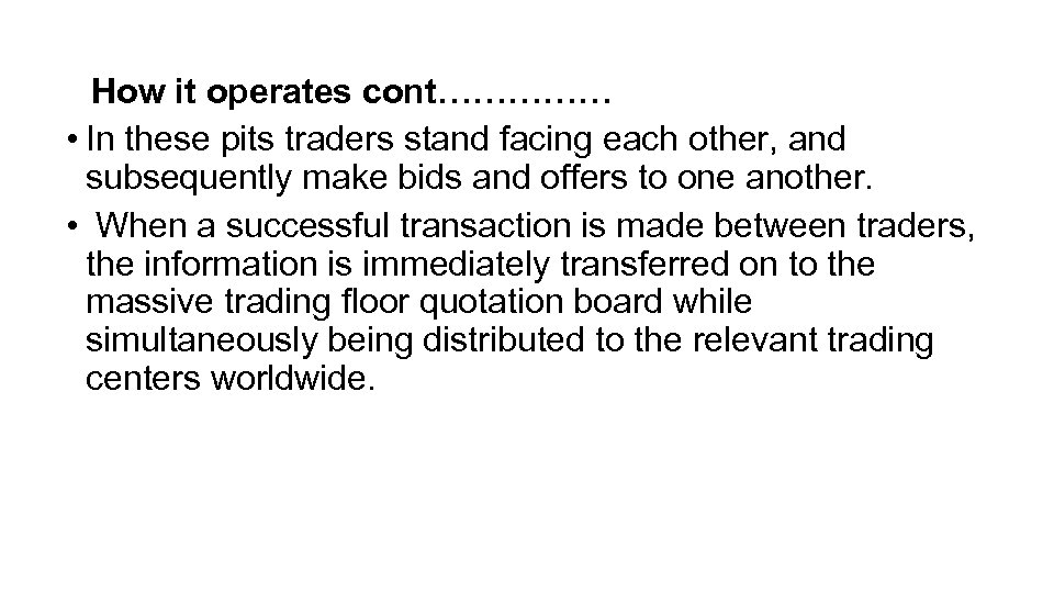 How it operates cont…………… • In these pits traders stand facing each other, and