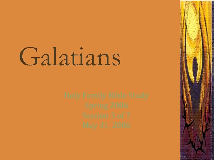Galatians Holy Family Bible Study Spring 2006 Session 5 of 7 May 31, 2006