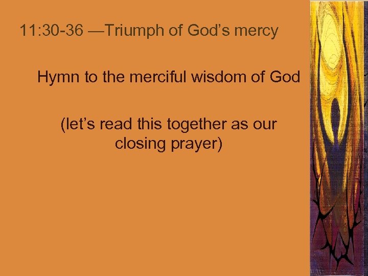 11: 30 -36 —Triumph of God’s mercy Hymn to the merciful wisdom of God