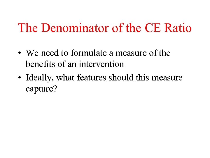 The Denominator of the CE Ratio • We need to formulate a measure of
