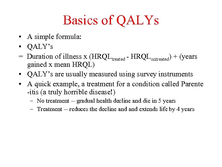 Basics of QALYs • A simple formula: • QALY’s = Duration of illness x